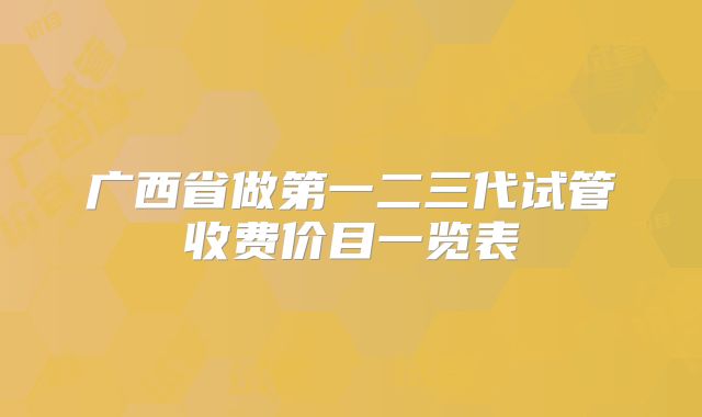 广西省做第一二三代试管收费价目一览表