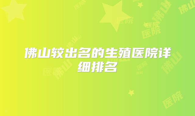 佛山较出名的生殖医院详细排名