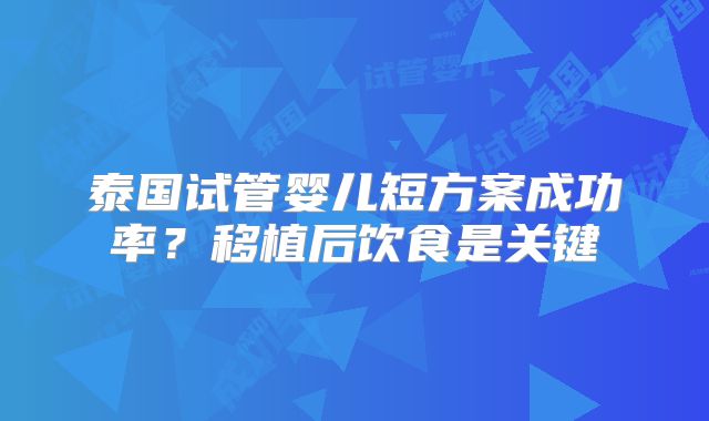 泰国试管婴儿短方案成功率？移植后饮食是关键