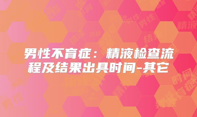 男性不育症：精液检查流程及结果出具时间-其它