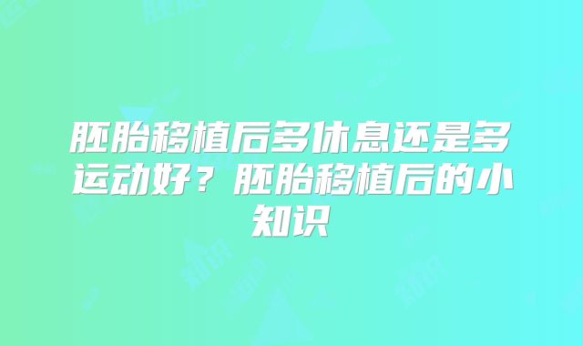 胚胎移植后多休息还是多运动好？胚胎移植后的小知识