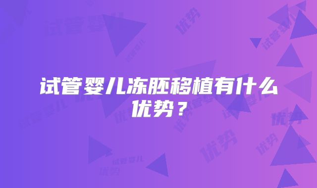 试管婴儿冻胚移植有什么优势？