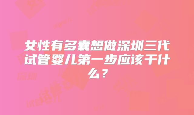 女性有多囊想做深圳三代试管婴儿第一步应该干什么？