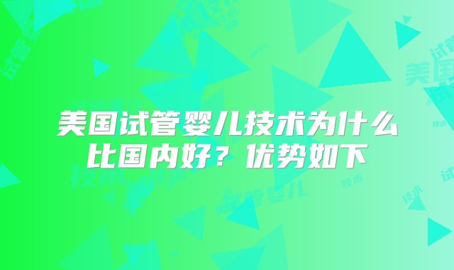 美国试管婴儿技术为什么比国内好？优势如下