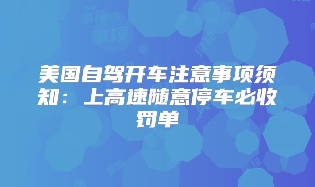 美国自驾开车注意事项须知:上高速随意停车必收罚单