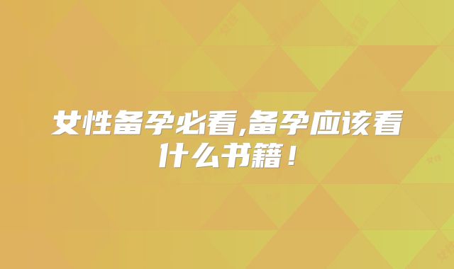 女性备孕必看,备孕应该看什么书籍！