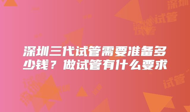 深圳三代试管需要准备多少钱？做试管有什么要求