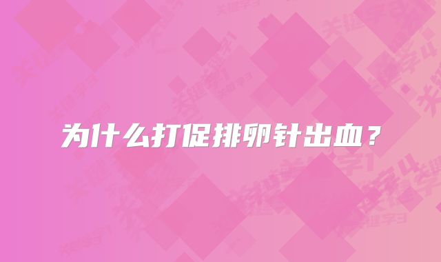 为什么打促排卵针出血?