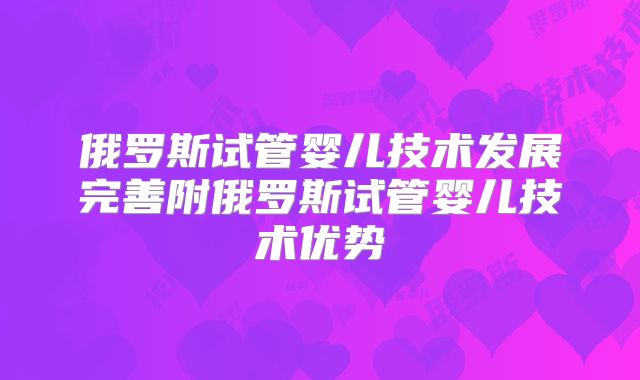 俄罗斯试管婴儿技术发展完善附俄罗斯试管婴儿技术优势