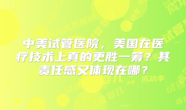 中美试管医院，美国在医疗技术上真的更胜一筹？其责任感又体现在哪？