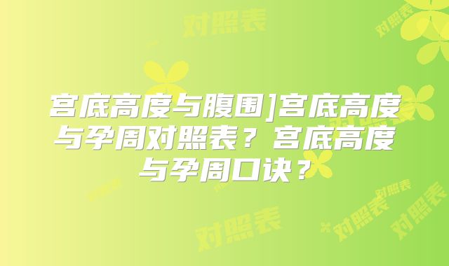 宫底高度与腹围]宫底高度与孕周对照表？宫底高度与孕周口诀？