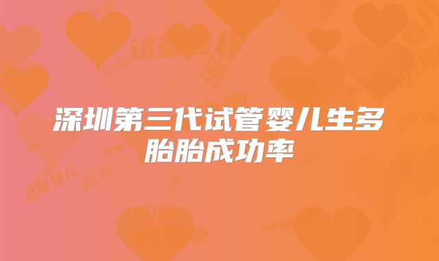 深圳第三代试管婴儿生多胎胎成功率