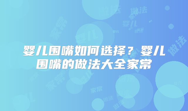 婴儿围嘴如何选择?婴儿围嘴的做法大全家常