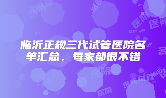 临沂正规三代试管医院名单汇总,每家都很不错