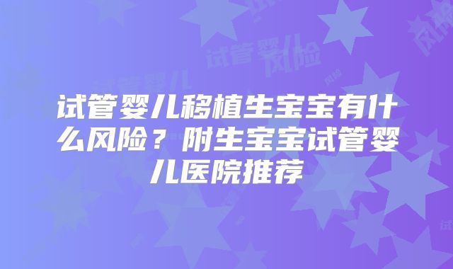 试管婴儿移植生宝宝有什么风险？附生宝宝试管婴儿医院推荐