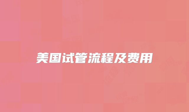 美国试管流程及费用