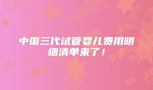 中国三代试管婴儿费用明细清单来了！