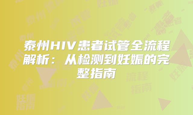 泰州HIV患者试管全流程解析:从检测到妊娠的完整指南