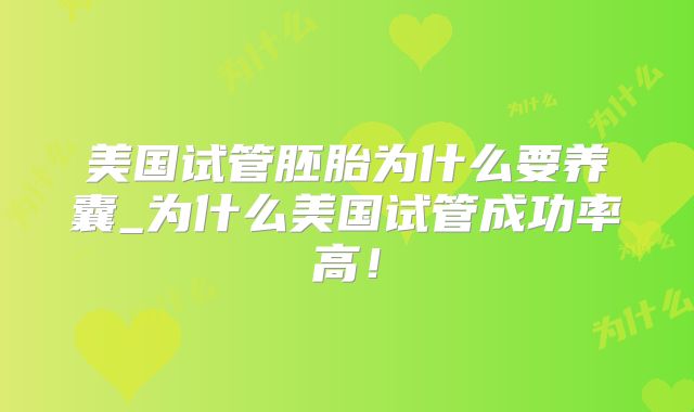 美国试管胚胎为什么要养囊_为什么美国试管成功率高！