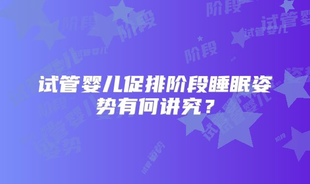 试管婴儿促排阶段睡眠姿势有何讲究？