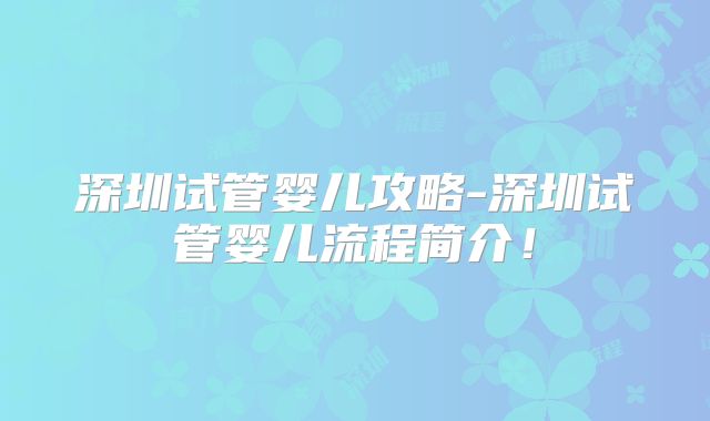 深圳试管婴儿攻略-深圳试管婴儿流程简介！