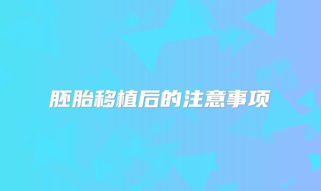 胚胎移植后的注意事项