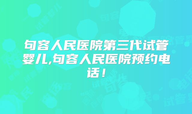 句容人民医院第三代试管婴儿,句容人民医院预约电话！