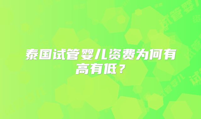 泰国试管婴儿资费为何有高有低？