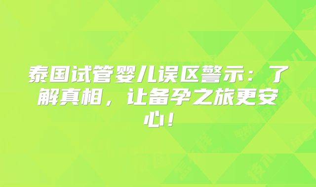 泰国试管婴儿误区警示:了解真相,让备孕之旅更安心!