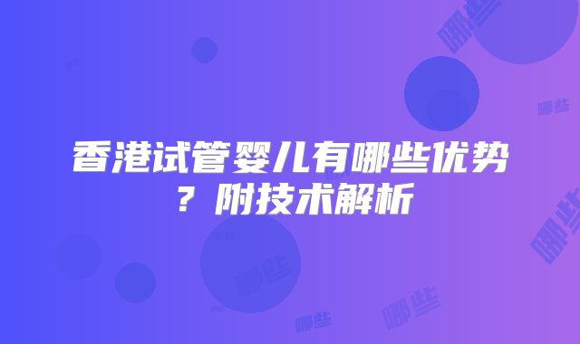 香港试管婴儿有哪些优势？附技术解析