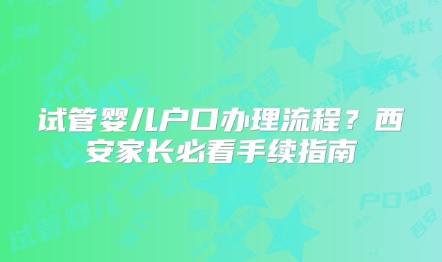 试管婴儿户口办理流程？西安家长必看手续指南