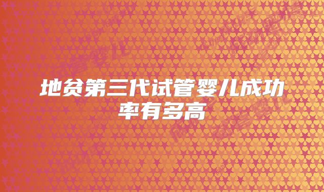 地贫第三代试管婴儿成功率有多高