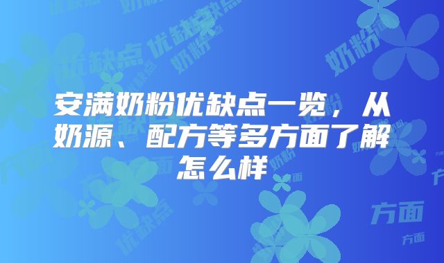 安满奶粉优缺点一览，从奶源、配方等多方面了解怎么样