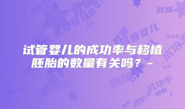 试管婴儿的成功率与移植胚胎的数量有关吗？-