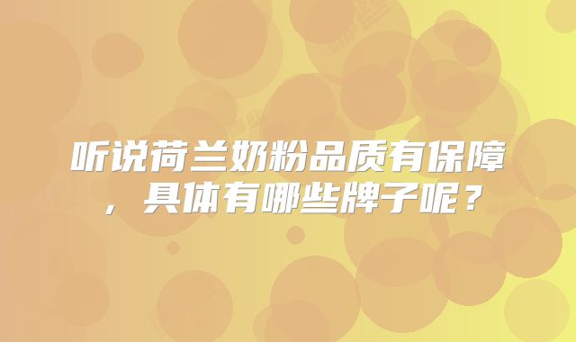 听说荷兰奶粉品质有保障,具体有哪些牌子呢?