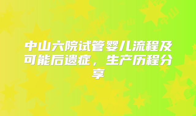 中山六院试管婴儿流程及可能后遗症，生产历程分享