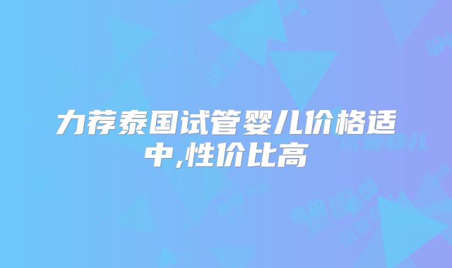 力荐泰国试管婴儿价格适中,性价比高