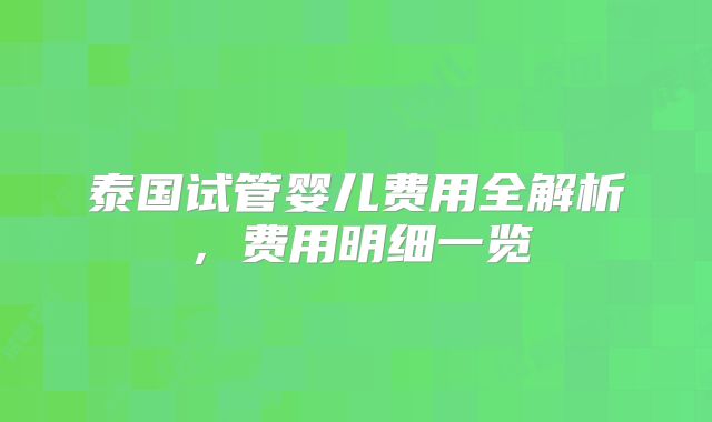 泰国试管婴儿费用全解析，费用明细一览