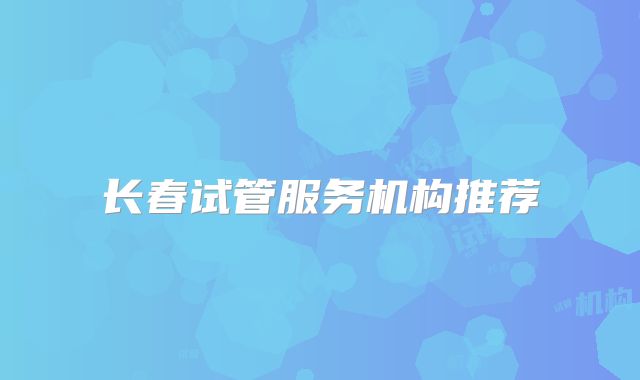 长春试管服务机构推荐