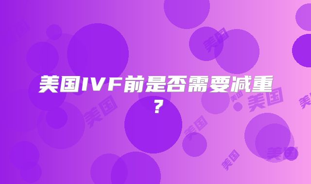 美国IVF前是否需要减重？