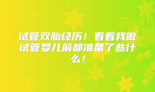 试管双胎经历！看看我做试管婴儿前都准备了些什么！
