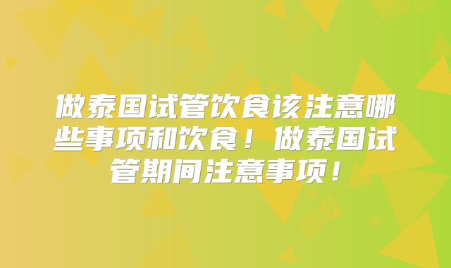 做泰国试管饮食该注意哪些事项和饮食！做泰国试管期间注意事项！