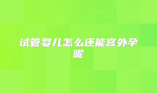 试管婴儿怎么还能宫外孕呢