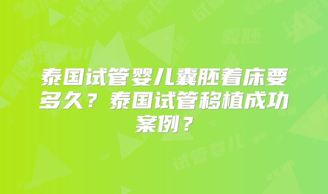 泰国试管婴儿囊胚着床要多久？泰国试管移植成功案例？