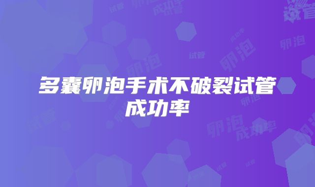 多囊卵泡手术不破裂试管成功率