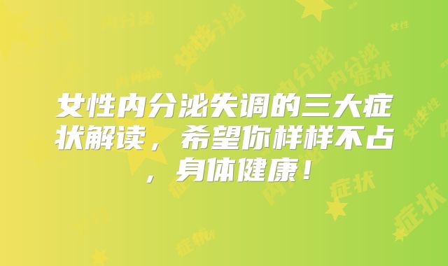 女性内分泌失调的三大症状解读,希望你样样不占,身体健康!