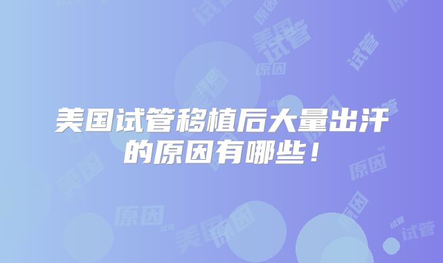 美国试管移植后大量出汗的原因有哪些！