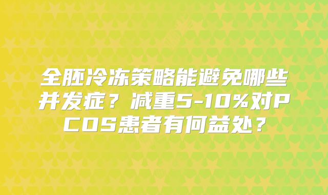 全胚冷冻策略能避免哪些并发症?减重5-10%对PCOS患者有何益处?