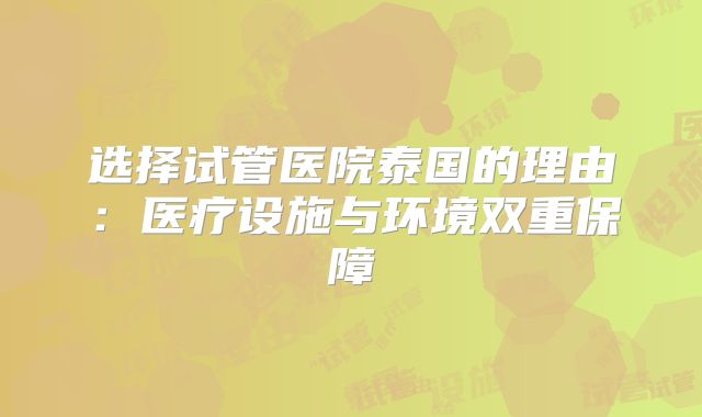 选择试管医院泰国的理由：医疗设施与环境双重保障