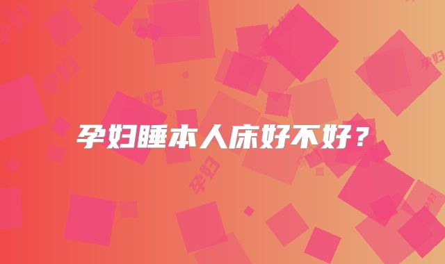 孕妇睡本人床好不好？
